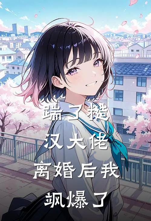 踹了糙汉大佬，离婚后我飒爆了