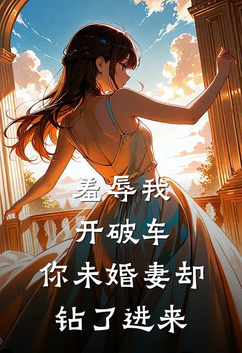 羞辱我开破车，你未婚妻却钻了进来