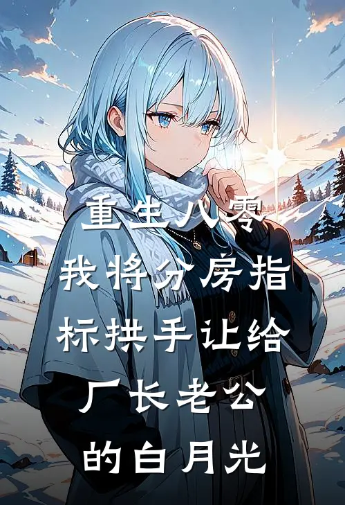 重生八零，我将分房指标拱手让给厂长老公的白月光