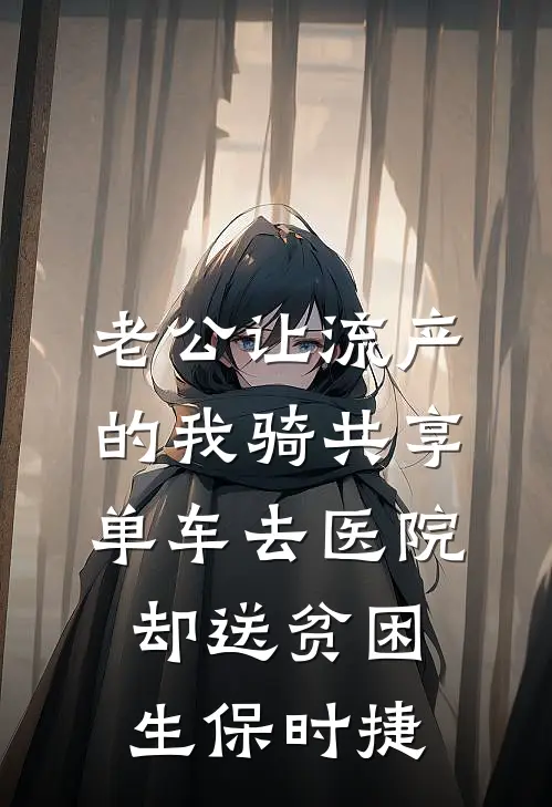 老公让流产的我骑共享单车去医院，却送贫困生保时捷