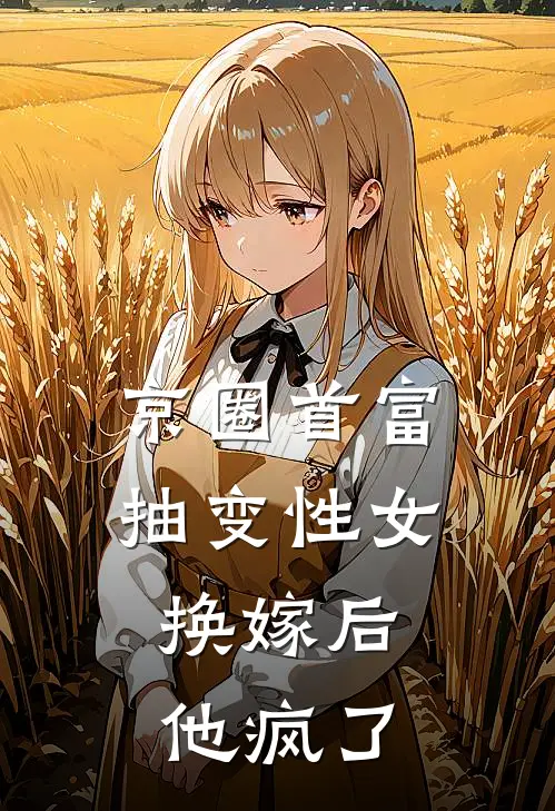 京圈首富抽变性女，换嫁后他疯了