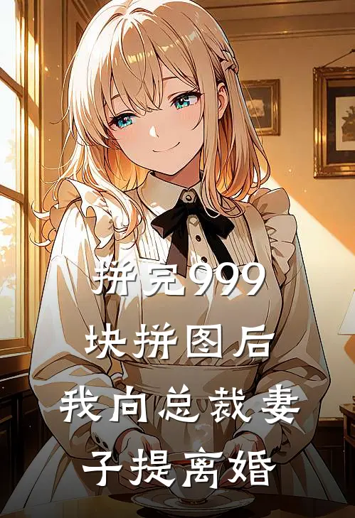 拼完999块拼图后，我向总裁妻子提离婚