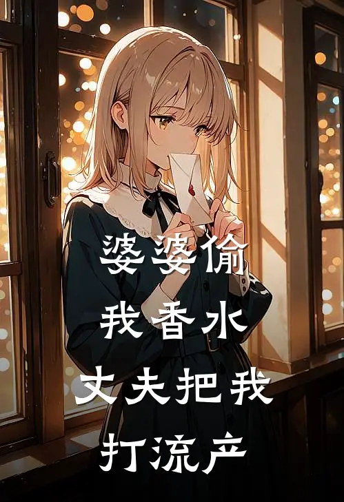 婆婆偷我香水，丈夫把我打流产