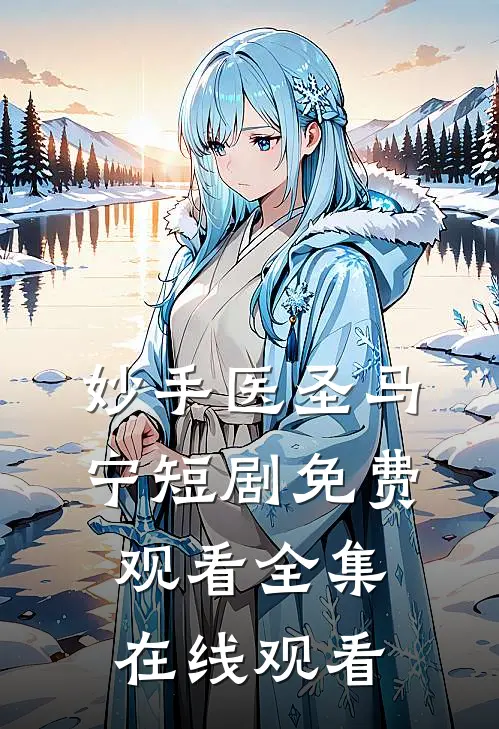妙手医圣马宁短剧免费观看全集在线观看