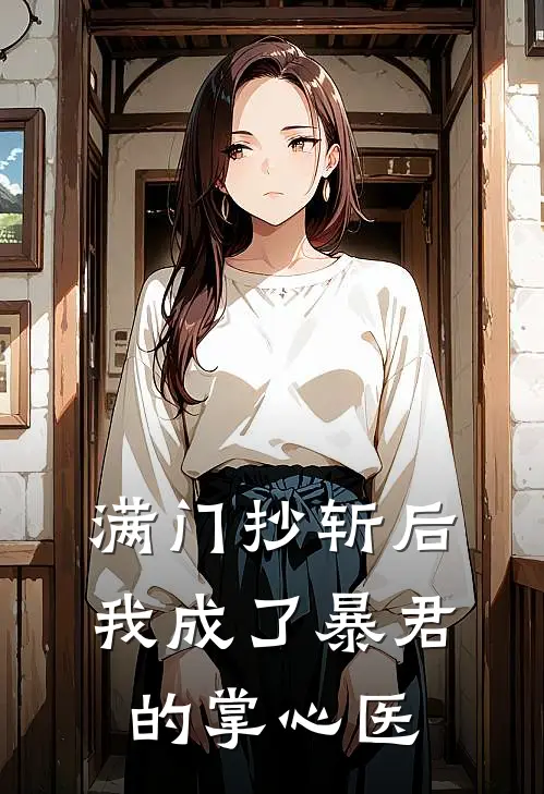 满门抄斩后，我成了暴君的掌心医沈清音萧景琰完结版免费阅读_满门抄斩后，我成了暴君的掌心医全章节免费在线阅读