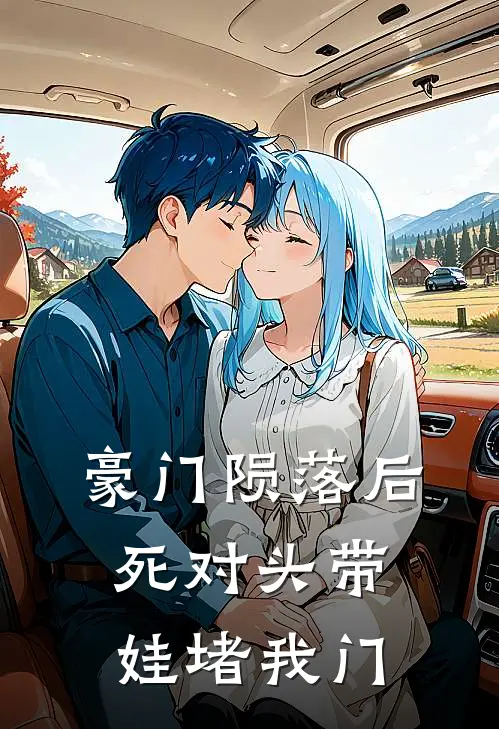 豪门陨落后，死对头带娃堵我门