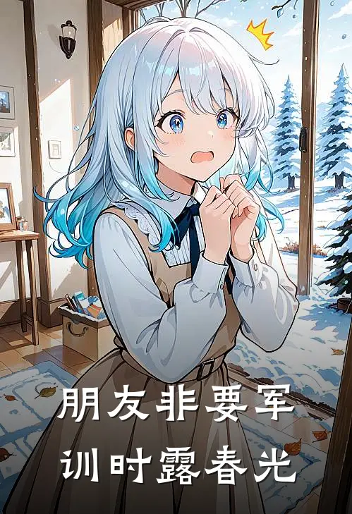 朋友非要军训时露春光（柳颜周明阳）全文免费阅读无弹窗大结局_朋友非要军训时露春光最新章节列表_笔趣阁（柳颜周明阳）