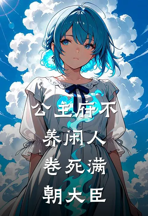 傅云思崔琰（公主府不养闲人，卷死满朝大臣）全文免费阅读无弹窗大结局_