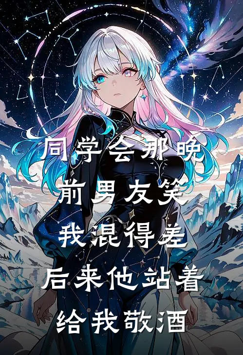 同学会那晚，前男友笑我混得差，后来他站着给我敬酒