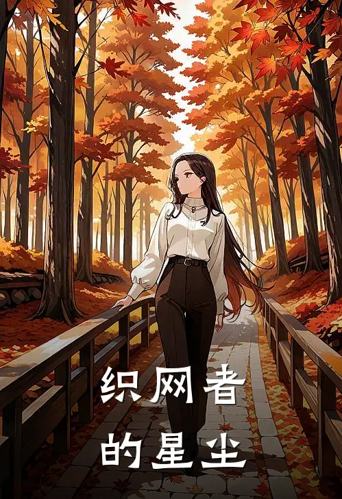 织网者的星尘林夏林夏完本小说大全_免费小说免费阅读织网者的星尘(林夏林夏)